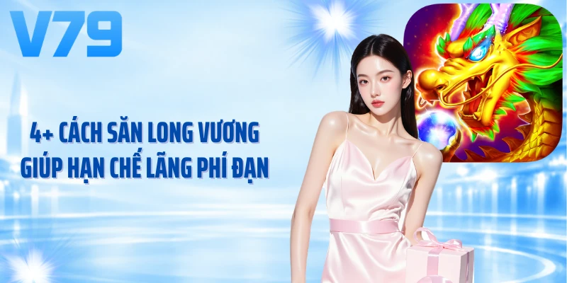 4+ cách săn Long Vương giúp hạn chế lãng phí đạn