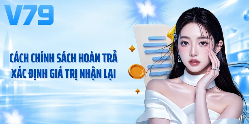 Cách chính sách hoàn trả xác định giá trị nhận lại