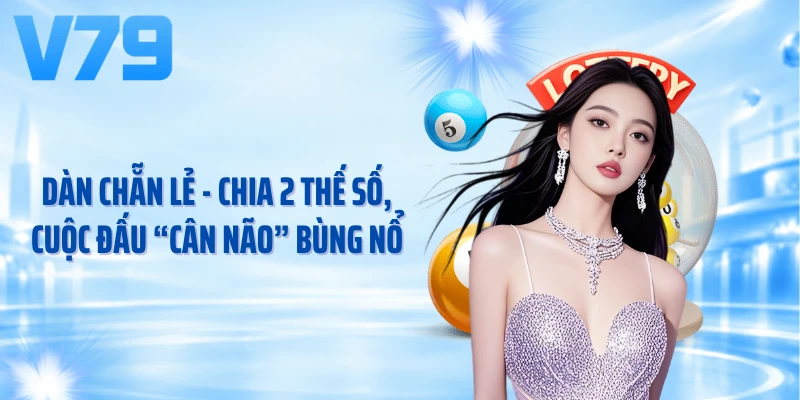 Dàn Chẵn Lẻ - Phân Tích 2 Thế Số Chẵn Và Lẻ Chuẩn Xác