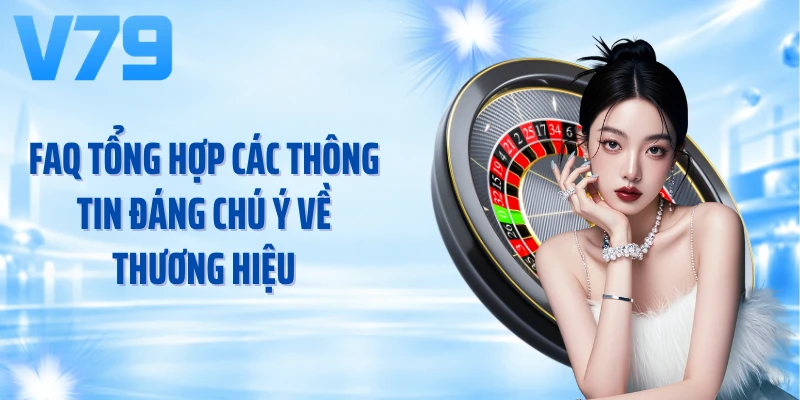 FAQ tổng hợp các thông tin đáng chú ý về thương hiệu