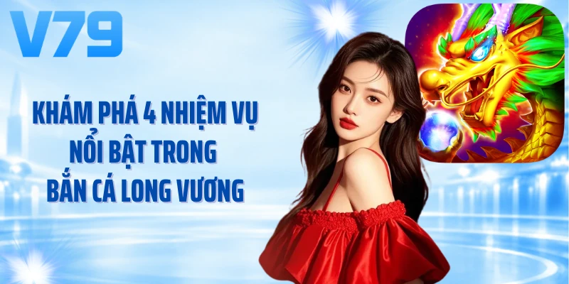 Khám phá 4 nhiệm vụ nổi bật trong bắn cá Long Vương