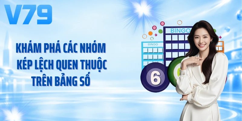 Khám phá các nhóm kép lệch quen thuộc trên bảng số 