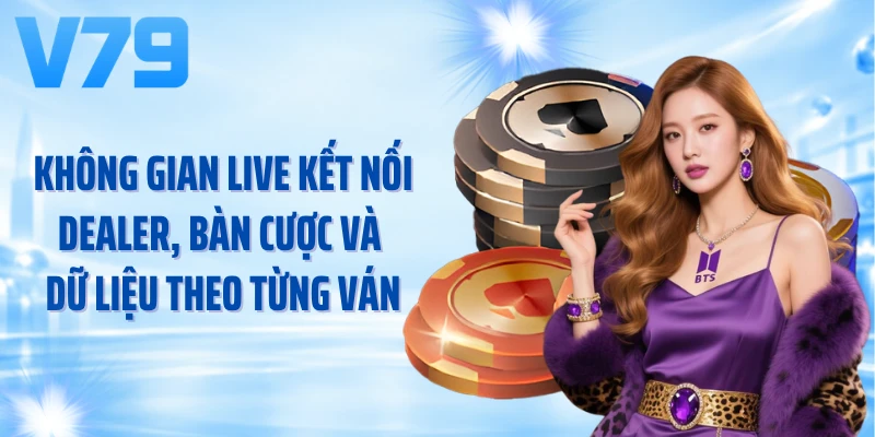 Không gian live kết nối dealer, bàn cược và dữ liệu theo từng ván