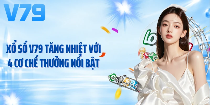 Xổ số V79 tăng nhiệt với 4 cơ chế thưởng nổi bật